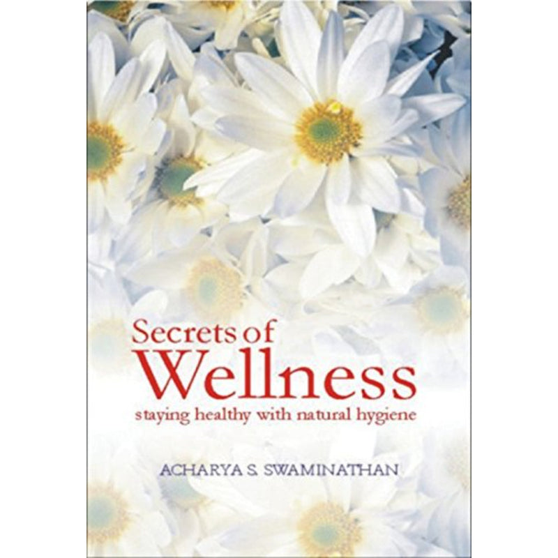 SECRETS OF WELLNESS STAYING HEALTHY WITH NATURAL HYGIENE
