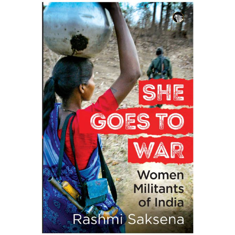 SHE GOES TO WAR : WOMEN MILITANTS OF INDIA