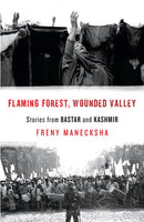 FLAMING FOREST, WOUNDED VALLEY : Stories From Bastar and Kashmir