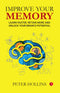 IMPROVE YOUR MEMORY LEARN FASTER, RETAIN MORE AND UNLOCK YOUR BRAINS POTENTIAL