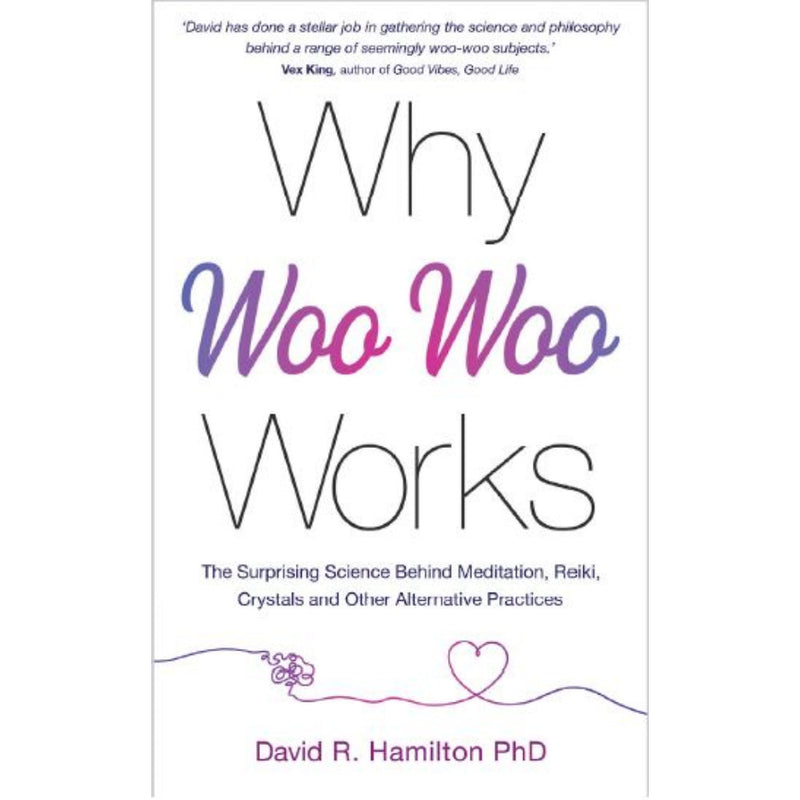WHY WOO-WOO WORKS: THE SURPRISING SCIENCE BEHIND MEDITATION, REIKI, CRYSTALS, AND OTHER ALTERNATIVE PRACTICES