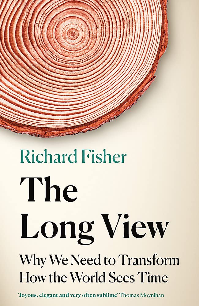 THE LONG VIEW: WHY WE NEED TO TRANSFORM HOW THE WORLD SEES TIME