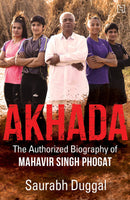 Akhada: The Authorized Biography of Mahavir Singh Phogat