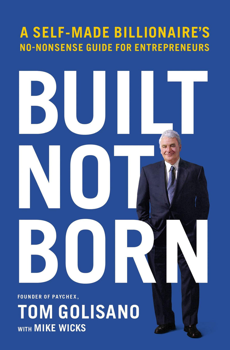 Built, Not Born : A Self-Made Billionaire's No-Nonsense Guide for Entrepreneurs Paperback
