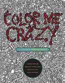 Color Me Crazy: Insanely Detailed Creations to Challenge Your Skills and Blow Your Mind