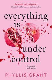 EVERYTHING IS UNDER CONTROL: A MEMOIR WITH RECIPES