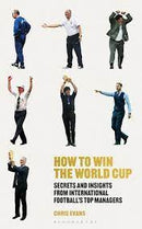 How to Win the World Cup: Secrets and Insights from International Football’s Top Managers