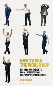How to Win the World Cup: Secrets and Insights from International Football’s Top Managers