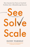 SEE, SOLVE, SCALE