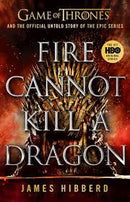FIRE CANNOT KILL DRAGON : GAME OF THRONES AND THE OFFICIAL UNTOLD STORY OF THE EPIC SERIES - Odyssey Online Store