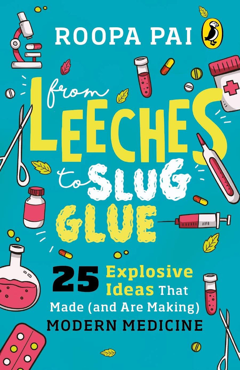 From Leeches to Slug Glue: 25 Explosive Ideas that Made (and Are Making) Modern Medicine
