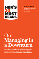 HBRS 10 MUST READS ON MANAGING IN A DOWNTURN
