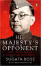 His Majesty's Opponent: Subhas Chandra Bose and India's Struggle Against Empire Paperback