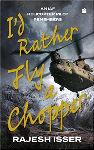 Id Rather Fly a Chopper : An IAF Helicopter Pilot Remembers