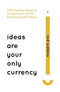 IDEAS ARE YOUR ONLY CURRENCY