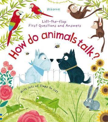 LIFT THE FLAP FIRST Q AND A HOW DO ANIMALS TALK