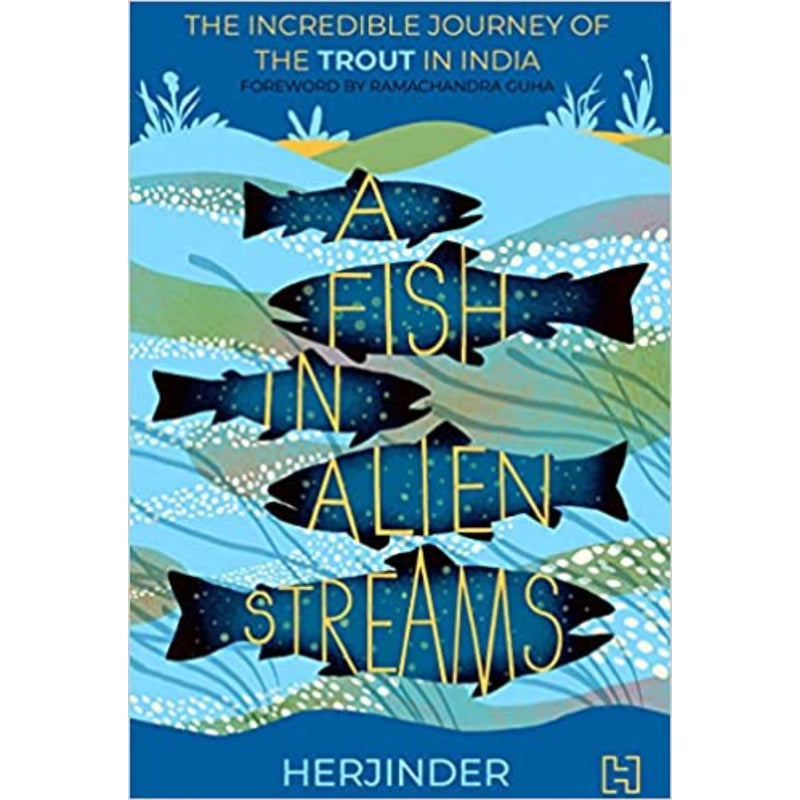 A FISH IN ALIEN STREAMS : The Incredible Journey of the Trout in India