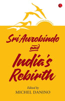 SRI AUROBINDO AND INDIAS REBIRTH