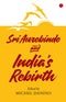SRI AUROBINDO AND INDIAS REBIRTH