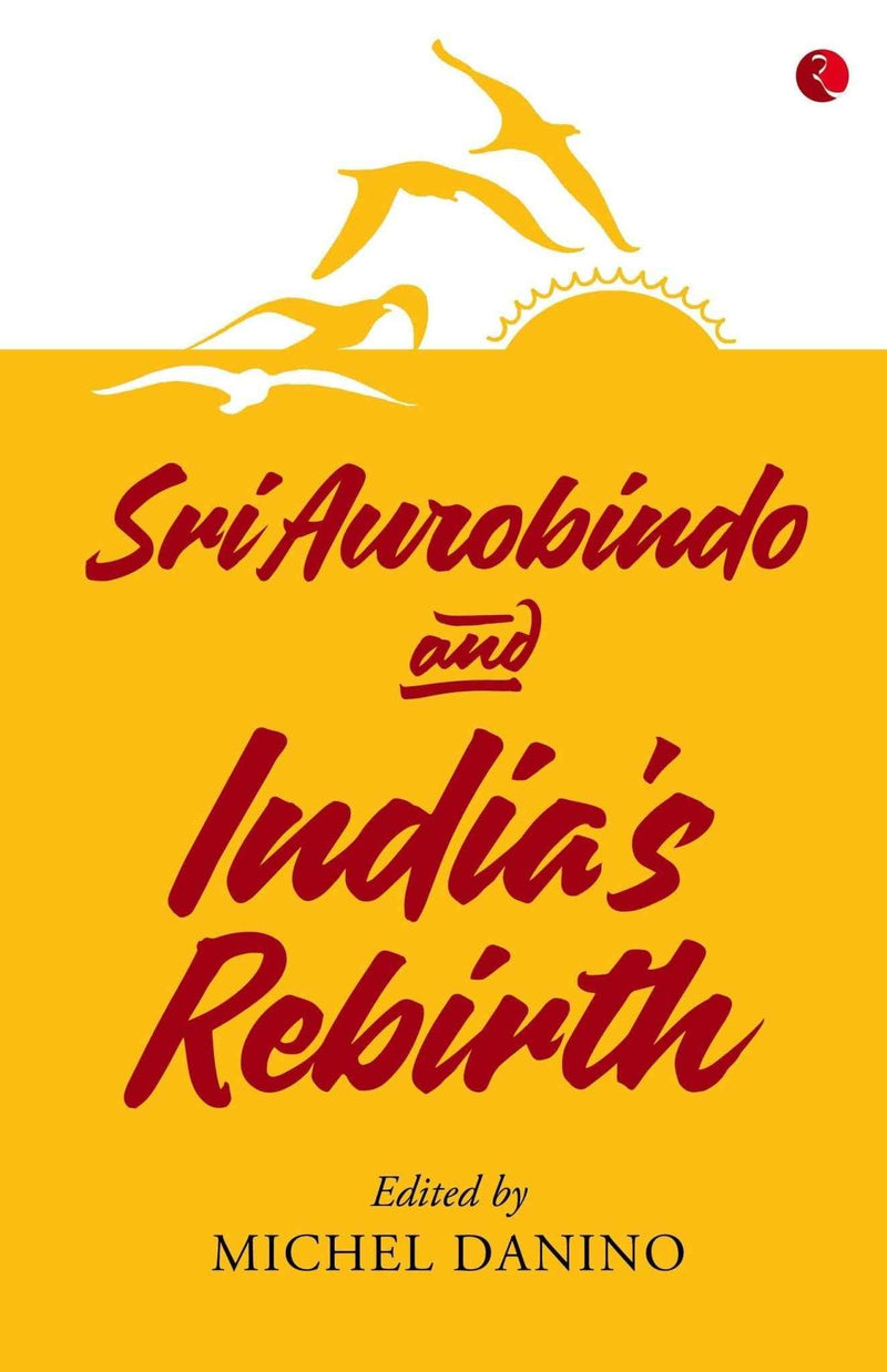 SRI AUROBINDO AND INDIAS REBIRTH