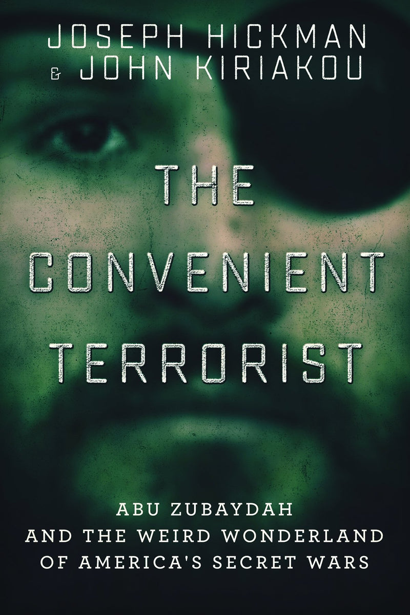 The Convenient Terrorist: Two Whistleblowers' Stories of Torture, Terror, Secret Wars, and CIA Lies
