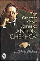 THE GREATEST SHORT STORIES OF ANTON CHEKHOV A COLLECTION OF FIFTY STORIES